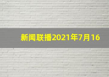 新闻联播2021年7月16