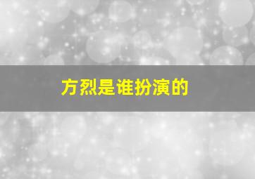 方烈是谁扮演的