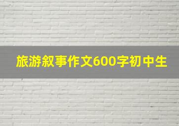 旅游叙事作文600字初中生