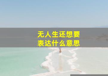 无人生还想要表达什么意思