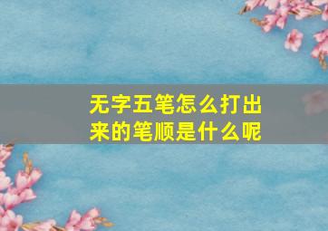 无字五笔怎么打出来的笔顺是什么呢