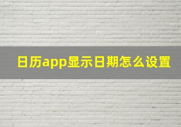 日历app显示日期怎么设置