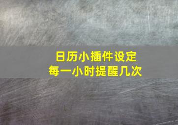 日历小插件设定每一小时提醒几次