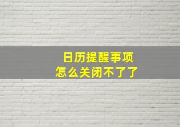 日历提醒事项怎么关闭不了了