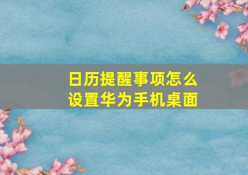 日历提醒事项怎么设置华为手机桌面