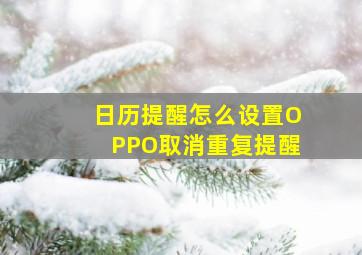 日历提醒怎么设置OPPO取消重复提醒