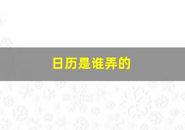 日历是谁弄的