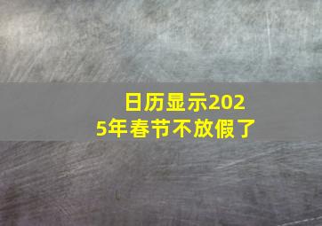 日历显示2025年春节不放假了