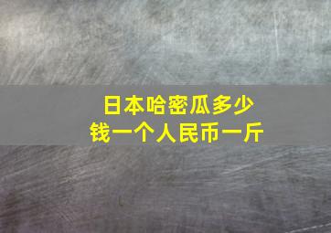 日本哈密瓜多少钱一个人民币一斤