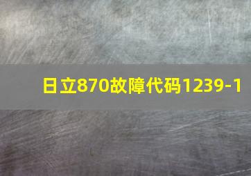 日立870故障代码1239-1