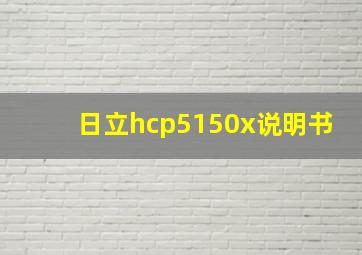 日立hcp5150x说明书