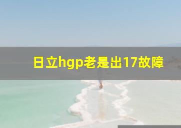 日立hgp老是出17故障