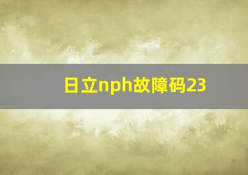 日立nph故障码23