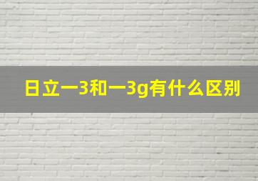 日立一3和一3g有什么区别