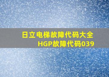 日立电梯故障代码大全HGP故障代码039