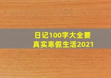 日记100字大全要真实寒假生活2021