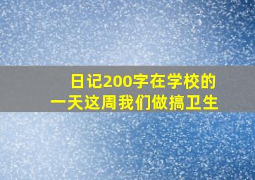 日记200字在学校的一天这周我们做搞卫生