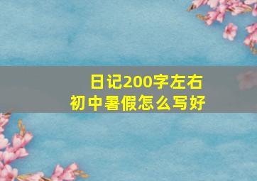 日记200字左右初中暑假怎么写好