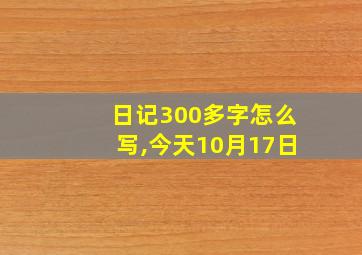 日记300多字怎么写,今天10月17日