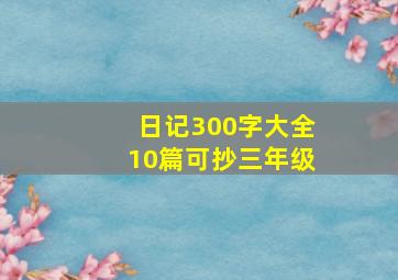 日记300字大全10篇可抄三年级