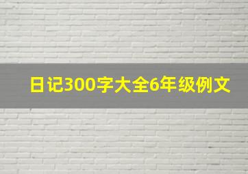 日记300字大全6年级例文