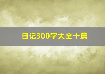 日记300字大全十篇