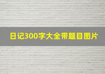 日记300字大全带题目图片