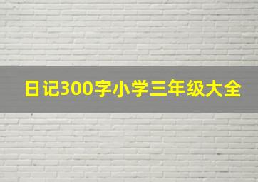 日记300字小学三年级大全