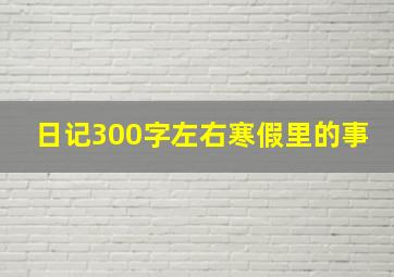 日记300字左右寒假里的事