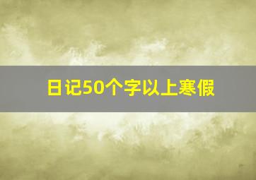 日记50个字以上寒假