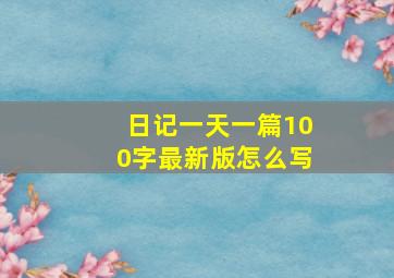 日记一天一篇100字最新版怎么写