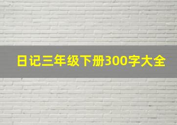 日记三年级下册300字大全