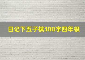 日记下五子棋300字四年级