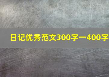 日记优秀范文300字一400字