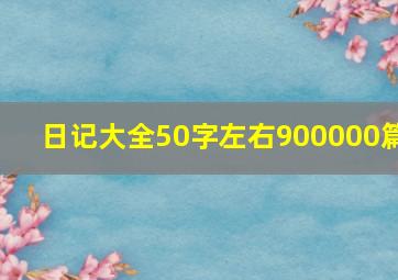 日记大全50字左右900000篇