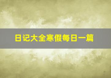 日记大全寒假每日一篇