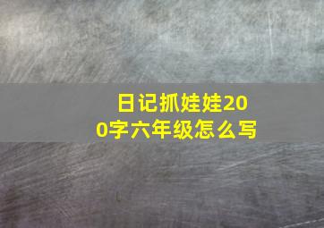 日记抓娃娃200字六年级怎么写