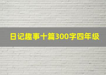 日记趣事十篇300字四年级