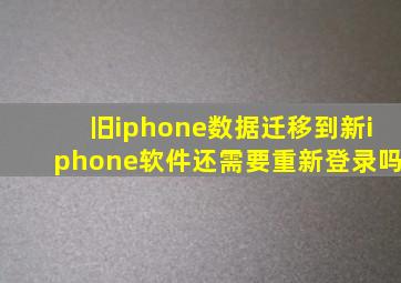 旧iphone数据迁移到新iphone软件还需要重新登录吗