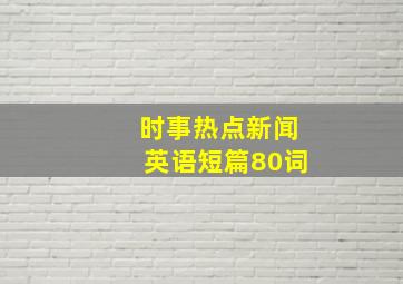 时事热点新闻英语短篇80词