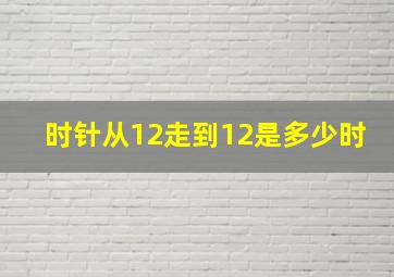 时针从12走到12是多少时