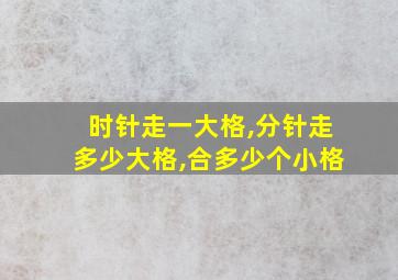 时针走一大格,分针走多少大格,合多少个小格