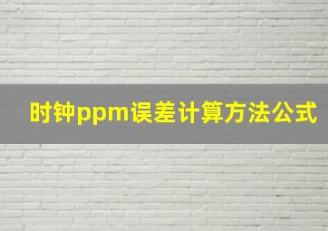 时钟ppm误差计算方法公式