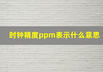 时钟精度ppm表示什么意思