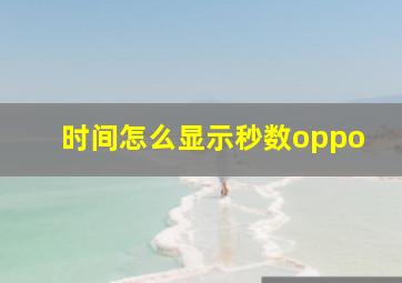 时间怎么显示秒数oppo