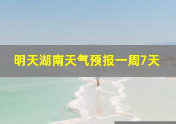 明天湖南天气预报一周7天