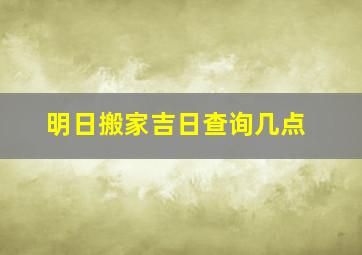 明日搬家吉日查询几点