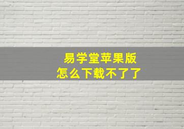 易学堂苹果版怎么下载不了了