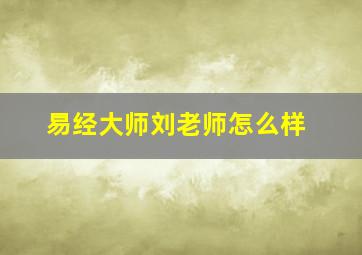 易经大师刘老师怎么样