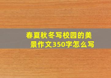 春夏秋冬写校园的美景作文350字怎么写